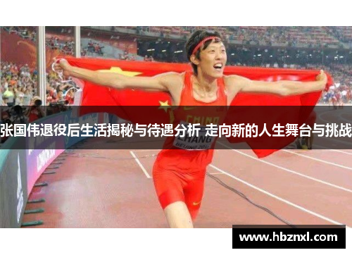 张国伟退役后生活揭秘与待遇分析 走向新的人生舞台与挑战